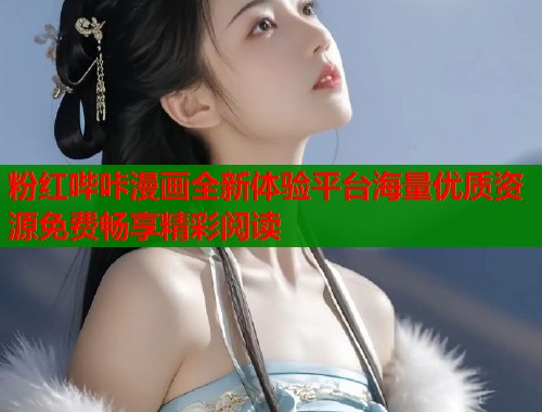 粉红哔咔漫画全新体验平台海量优质资源免费畅享精彩阅读  第1张