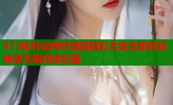 973软件站哔咔漫画精彩合集全新体验畅享无限阅读乐趣