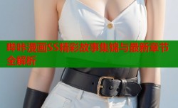 哔咔漫画SS精彩故事集锦与最新章节全解析