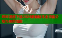 哔咔漫画下载2024最新版本全功能介绍与使用指南