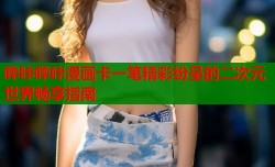 哔咔哔咔漫画卡一笔精彩纷呈的二次元世界畅享指南