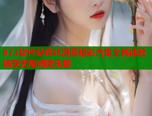 973软件站哔咔漫画精彩合集全新体验畅享无限阅读乐趣  第1张