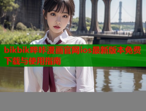 bikbik哔咔漫画官网ios最新版本免费下载与使用指南  第1张