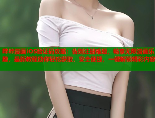 哔咔漫画iOS验证码攻略：告别注册难题，畅享无限漫画乐趣，最新教程助你轻松获取，安全便捷，一键解锁精彩内容  第1张