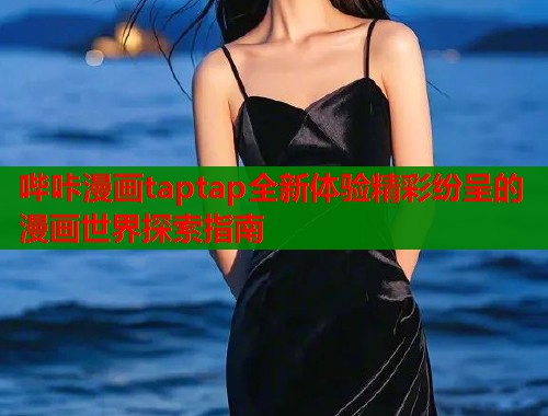 哔咔漫画taptap全新体验精彩纷呈的漫画世界探索指南  第1张