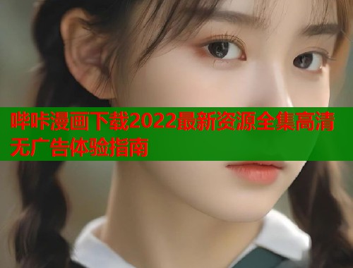哔咔漫画下载2022最新资源全集高清无广告体验指南  第1张